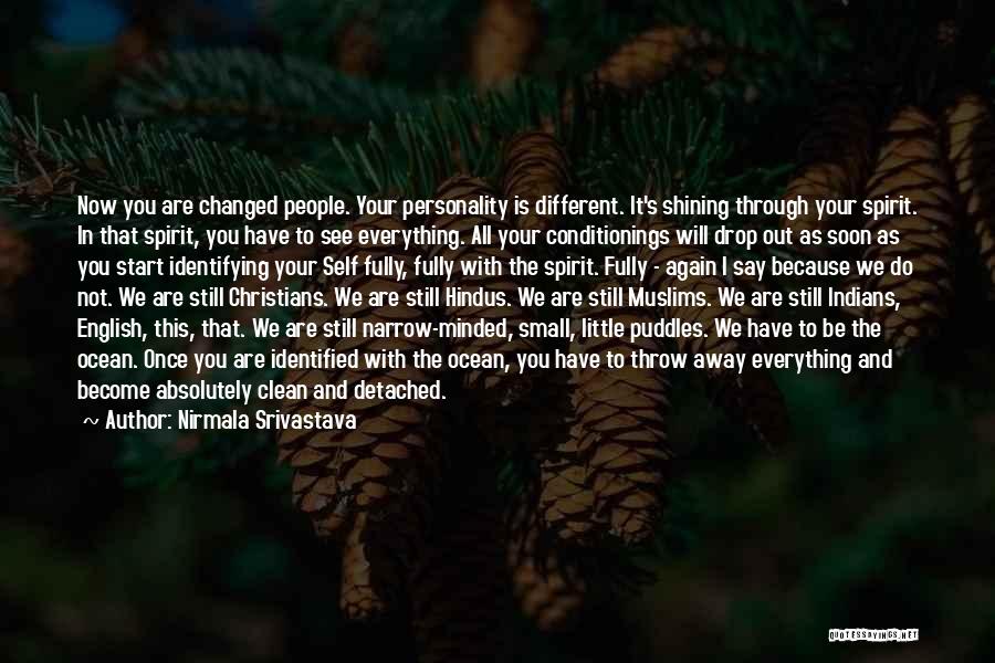 Nirmala Srivastava Quotes: Now You Are Changed People. Your Personality Is Different. It's Shining Through Your Spirit. In That Spirit, You Have To