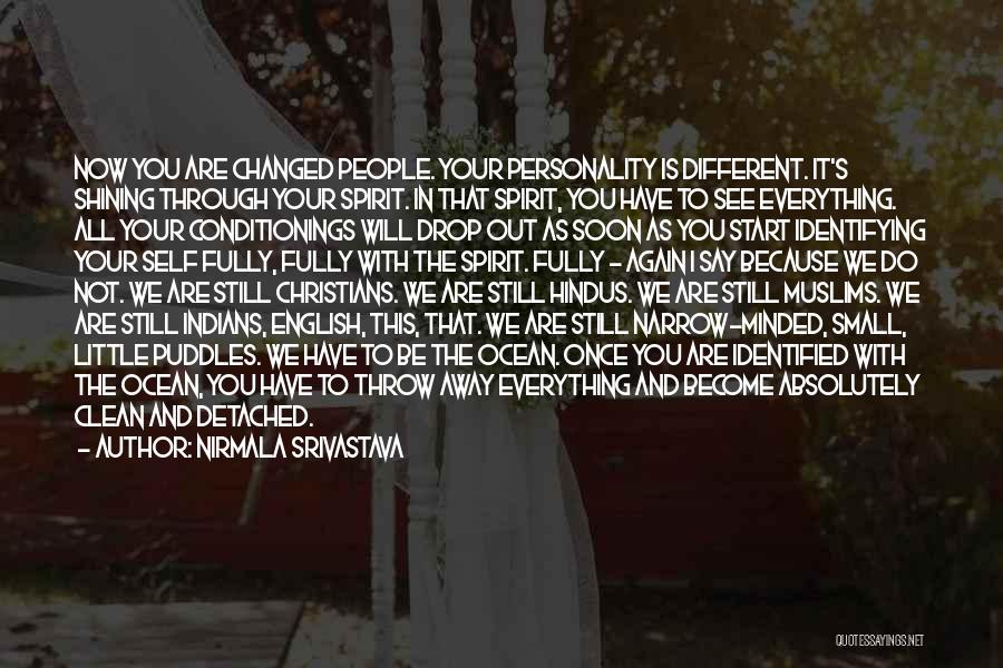 Nirmala Srivastava Quotes: Now You Are Changed People. Your Personality Is Different. It's Shining Through Your Spirit. In That Spirit, You Have To