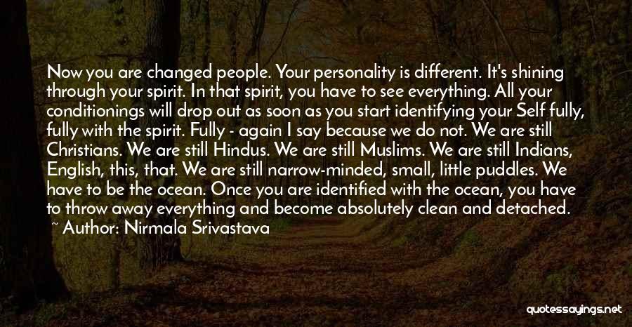 Nirmala Srivastava Quotes: Now You Are Changed People. Your Personality Is Different. It's Shining Through Your Spirit. In That Spirit, You Have To