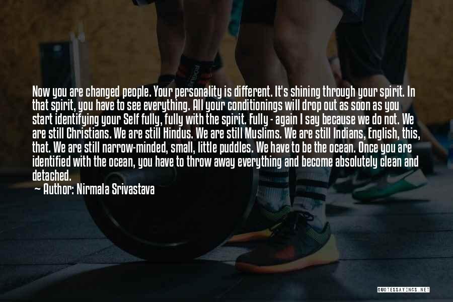 Nirmala Srivastava Quotes: Now You Are Changed People. Your Personality Is Different. It's Shining Through Your Spirit. In That Spirit, You Have To