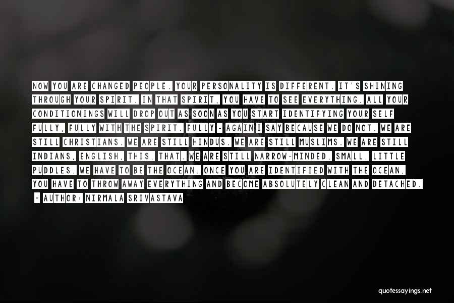 Nirmala Srivastava Quotes: Now You Are Changed People. Your Personality Is Different. It's Shining Through Your Spirit. In That Spirit, You Have To