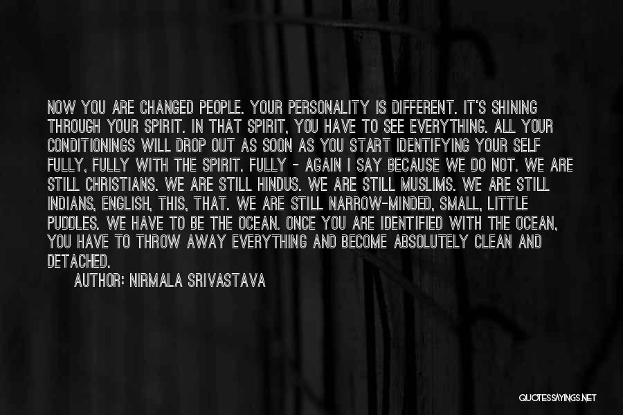 Nirmala Srivastava Quotes: Now You Are Changed People. Your Personality Is Different. It's Shining Through Your Spirit. In That Spirit, You Have To