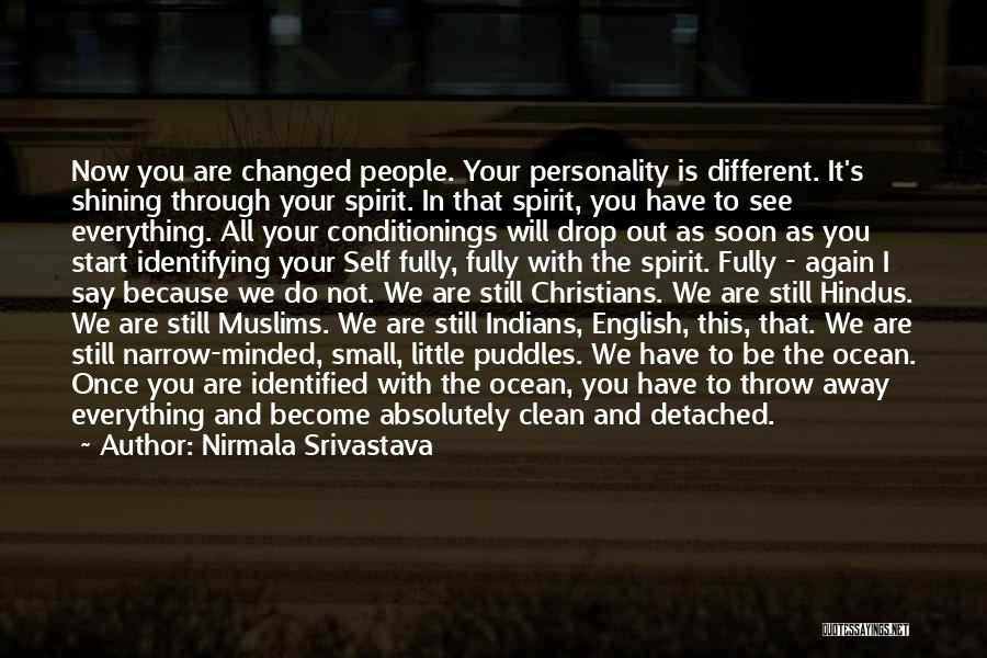 Nirmala Srivastava Quotes: Now You Are Changed People. Your Personality Is Different. It's Shining Through Your Spirit. In That Spirit, You Have To