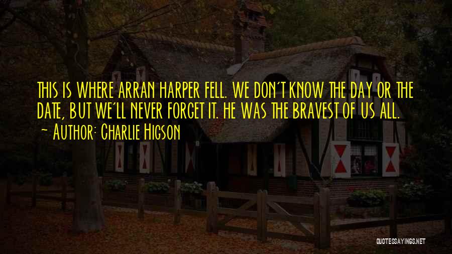 Charlie Higson Quotes: This Is Where Arran Harper Fell. We Don't Know The Day Or The Date, But We'll Never Forget It. He