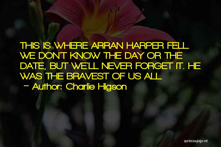 Charlie Higson Quotes: This Is Where Arran Harper Fell. We Don't Know The Day Or The Date, But We'll Never Forget It. He