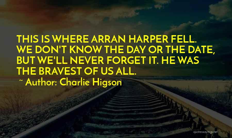 Charlie Higson Quotes: This Is Where Arran Harper Fell. We Don't Know The Day Or The Date, But We'll Never Forget It. He