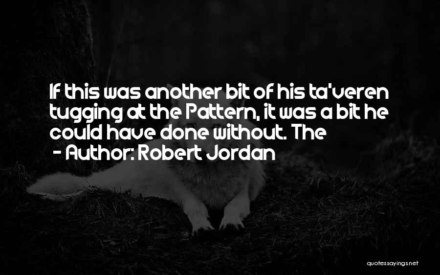 Robert Jordan Quotes: If This Was Another Bit Of His Ta'veren Tugging At The Pattern, It Was A Bit He Could Have Done