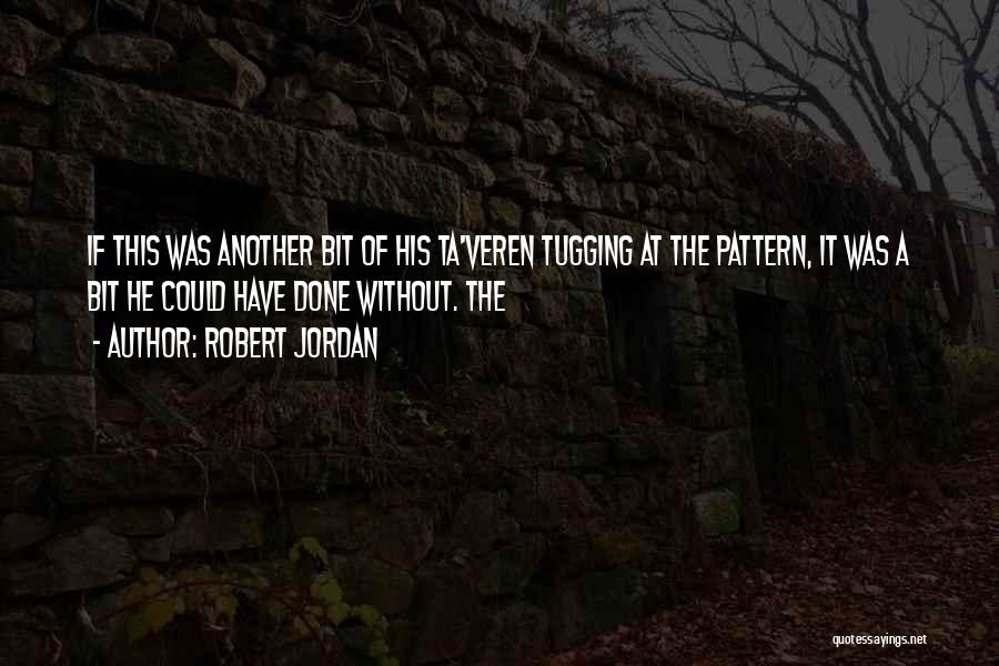 Robert Jordan Quotes: If This Was Another Bit Of His Ta'veren Tugging At The Pattern, It Was A Bit He Could Have Done