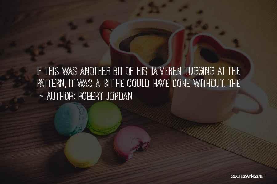 Robert Jordan Quotes: If This Was Another Bit Of His Ta'veren Tugging At The Pattern, It Was A Bit He Could Have Done