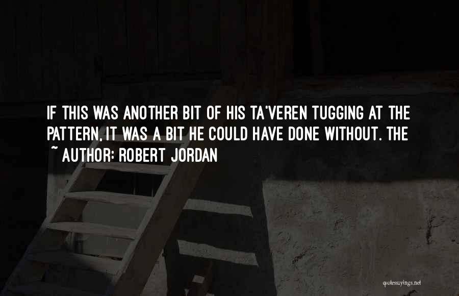 Robert Jordan Quotes: If This Was Another Bit Of His Ta'veren Tugging At The Pattern, It Was A Bit He Could Have Done