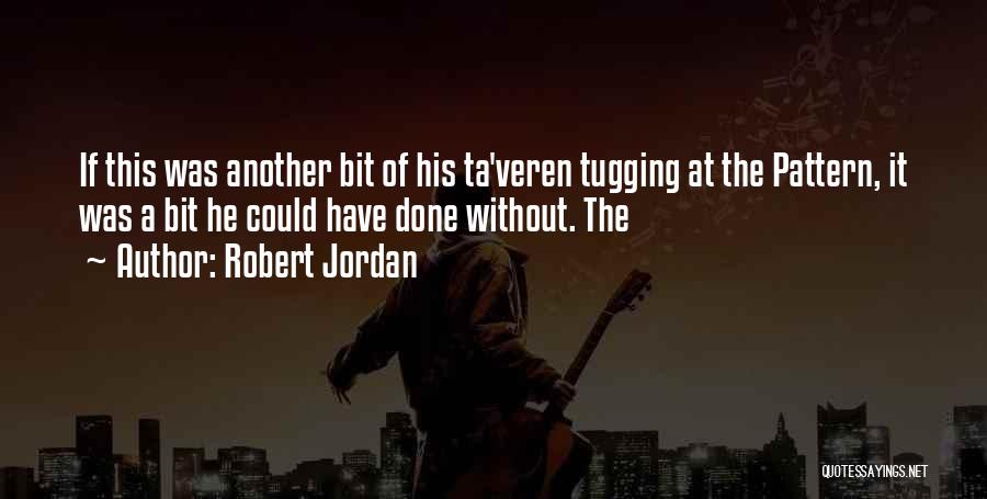 Robert Jordan Quotes: If This Was Another Bit Of His Ta'veren Tugging At The Pattern, It Was A Bit He Could Have Done