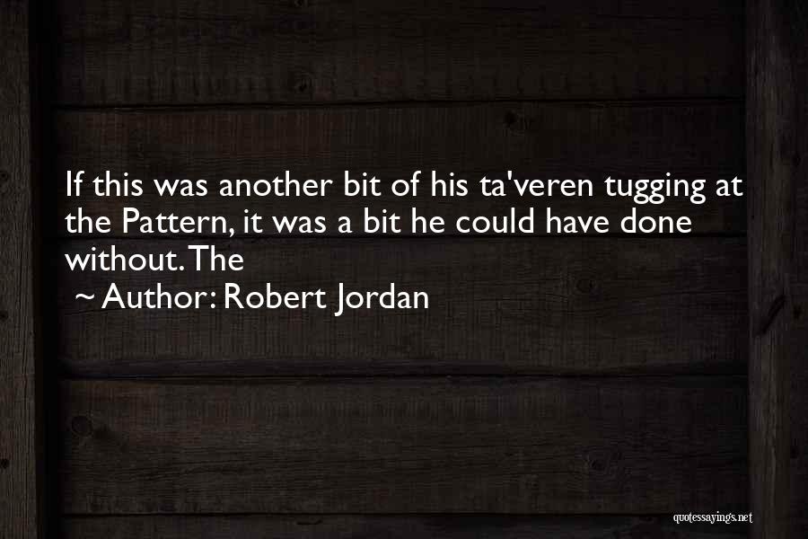 Robert Jordan Quotes: If This Was Another Bit Of His Ta'veren Tugging At The Pattern, It Was A Bit He Could Have Done