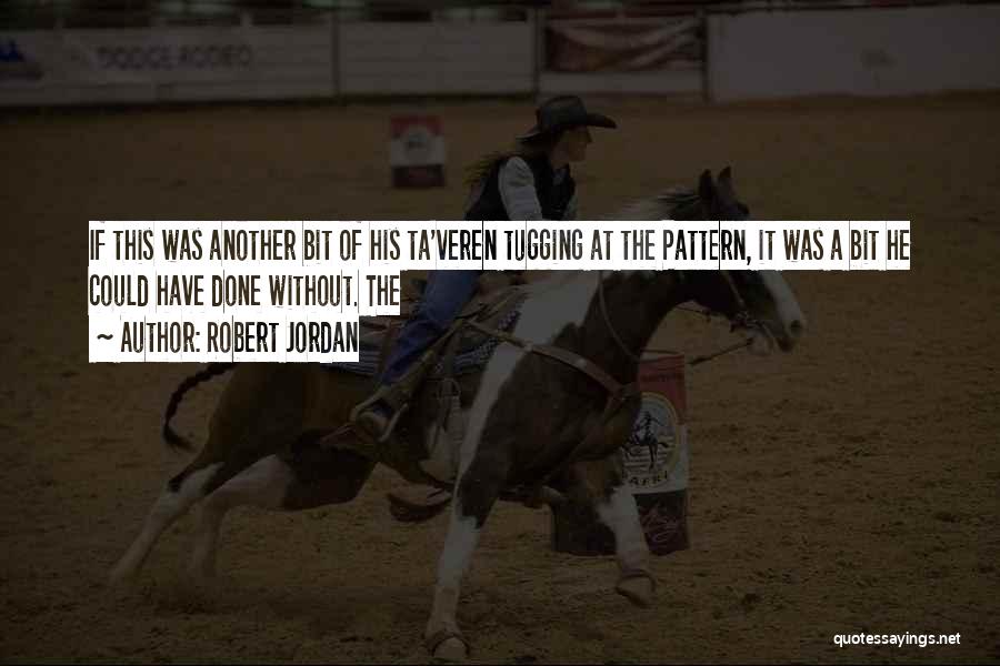 Robert Jordan Quotes: If This Was Another Bit Of His Ta'veren Tugging At The Pattern, It Was A Bit He Could Have Done