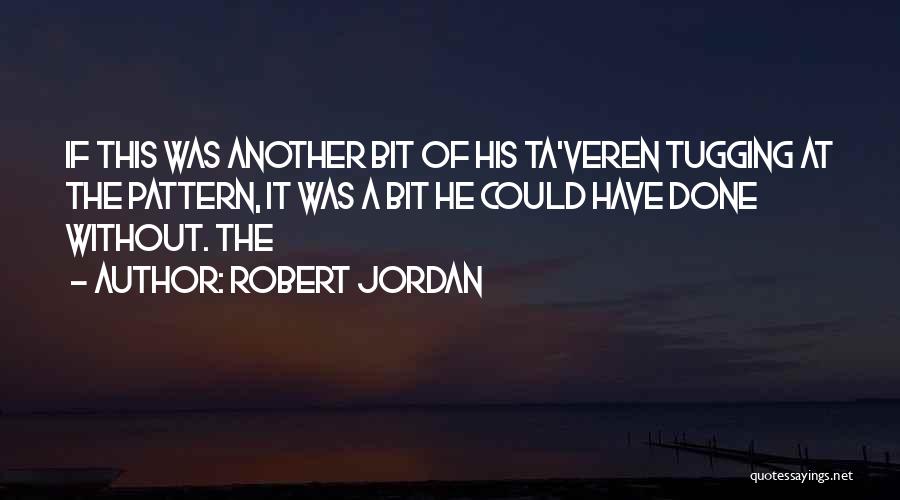 Robert Jordan Quotes: If This Was Another Bit Of His Ta'veren Tugging At The Pattern, It Was A Bit He Could Have Done