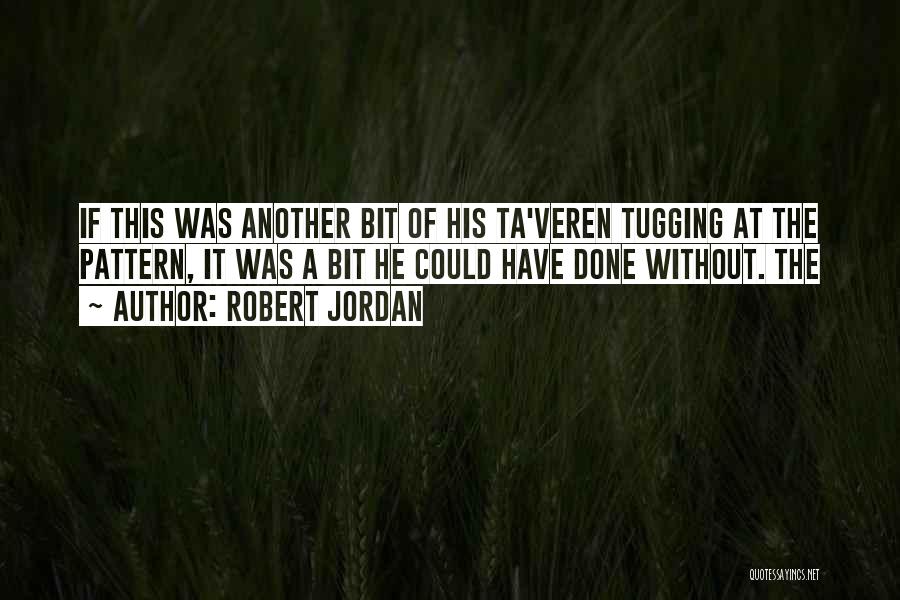 Robert Jordan Quotes: If This Was Another Bit Of His Ta'veren Tugging At The Pattern, It Was A Bit He Could Have Done