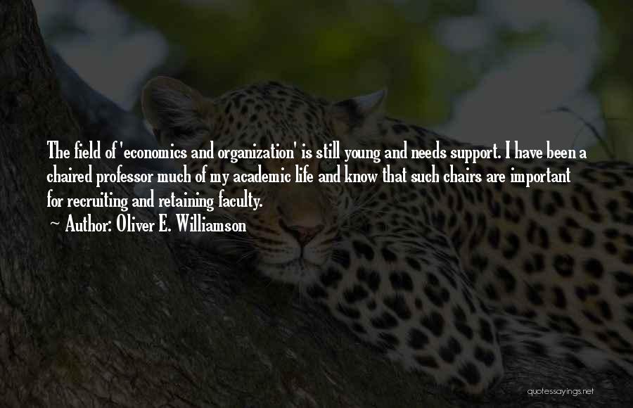 Oliver E. Williamson Quotes: The Field Of 'economics And Organization' Is Still Young And Needs Support. I Have Been A Chaired Professor Much Of