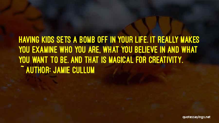 Jamie Cullum Quotes: Having Kids Sets A Bomb Off In Your Life. It Really Makes You Examine Who You Are, What You Believe