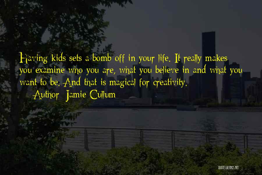 Jamie Cullum Quotes: Having Kids Sets A Bomb Off In Your Life. It Really Makes You Examine Who You Are, What You Believe