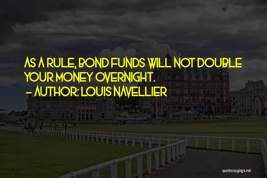 Louis Navellier Quotes: As A Rule, Bond Funds Will Not Double Your Money Overnight.