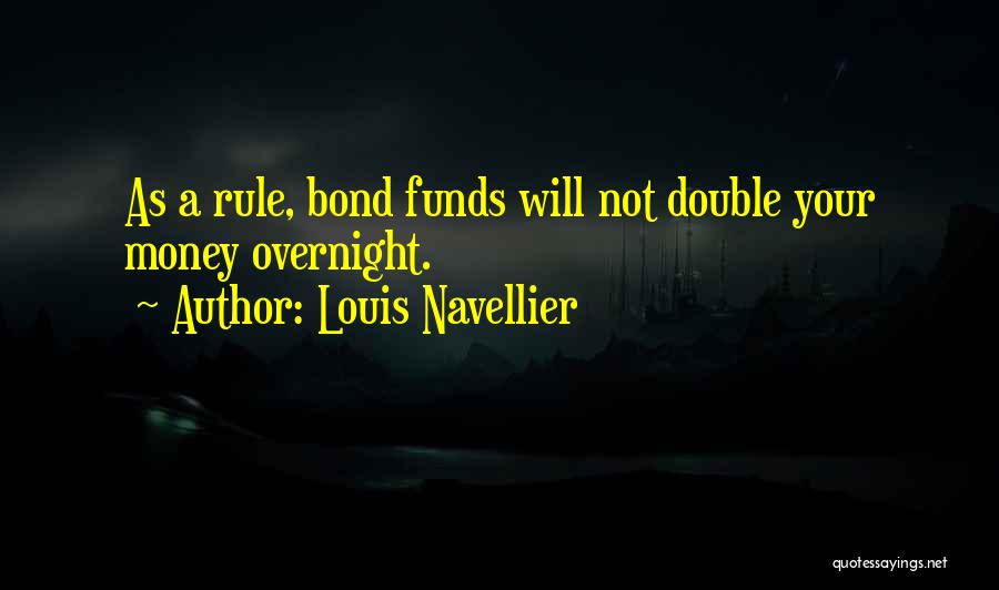 Louis Navellier Quotes: As A Rule, Bond Funds Will Not Double Your Money Overnight.