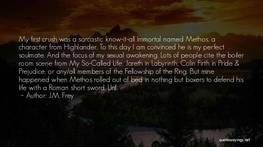 J.M. Frey Quotes: My First Crush Was A Sarcastic Know-it-all Immortal Named Methos, A Character From Highlander. To This Day I Am Convinced