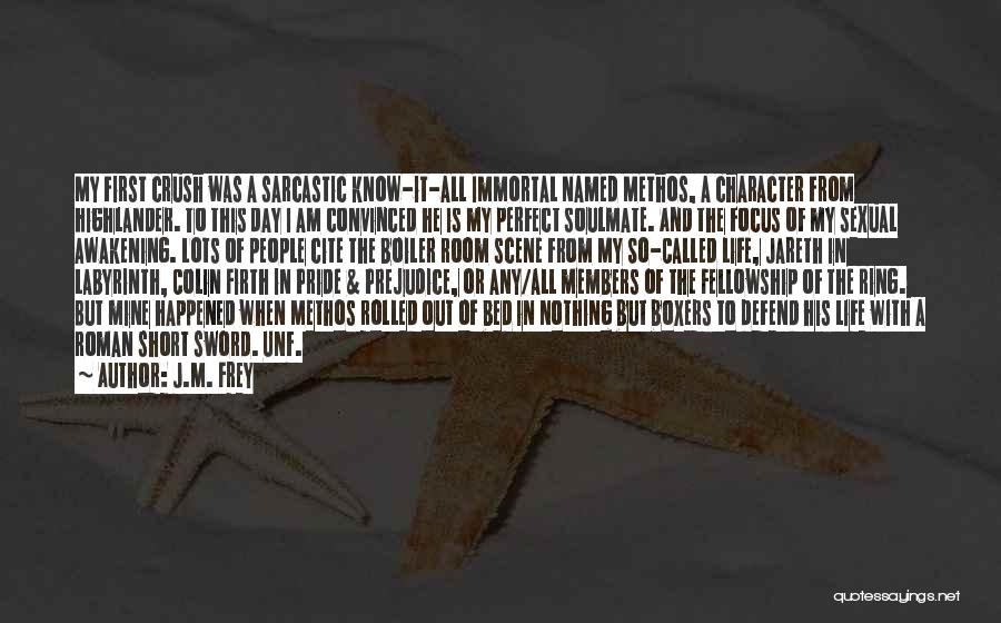 J.M. Frey Quotes: My First Crush Was A Sarcastic Know-it-all Immortal Named Methos, A Character From Highlander. To This Day I Am Convinced