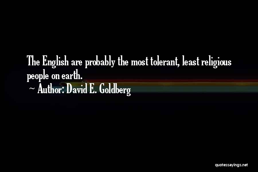 David E. Goldberg Quotes: The English Are Probably The Most Tolerant, Least Religious People On Earth.