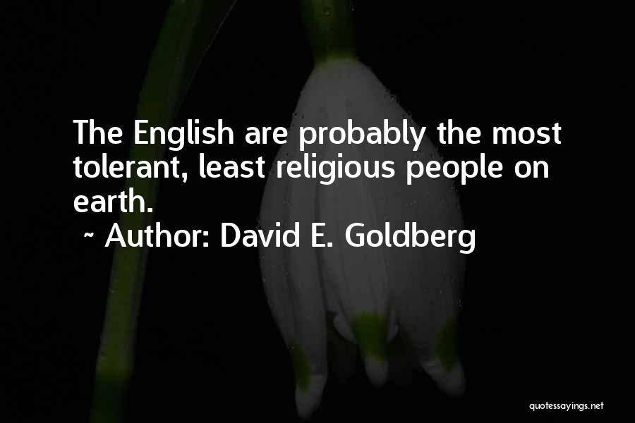 David E. Goldberg Quotes: The English Are Probably The Most Tolerant, Least Religious People On Earth.