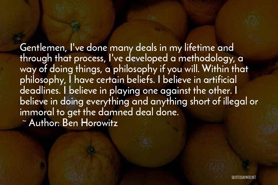 Ben Horowitz Quotes: Gentlemen, I've Done Many Deals In My Lifetime And Through That Process, I've Developed A Methodology, A Way Of Doing