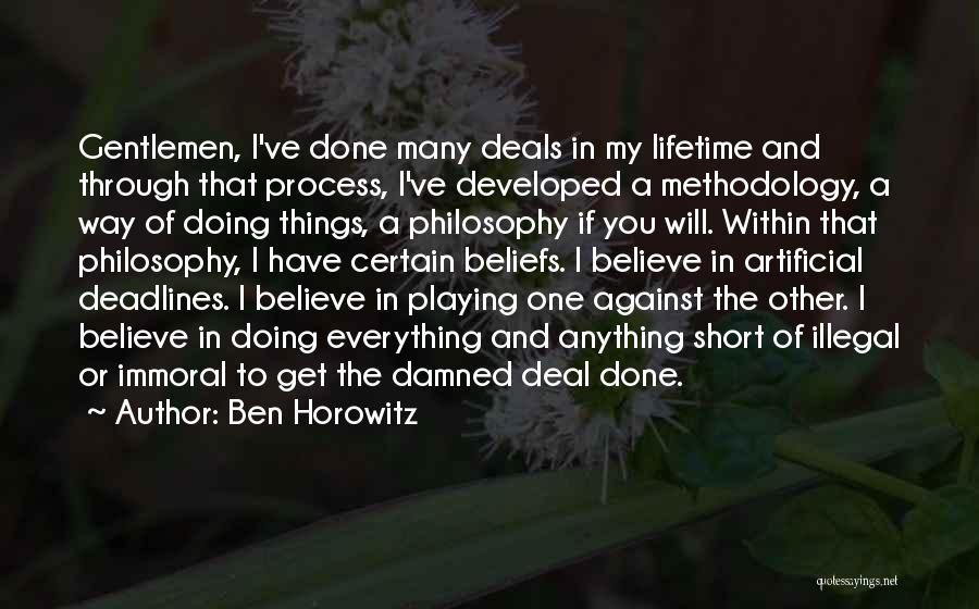 Ben Horowitz Quotes: Gentlemen, I've Done Many Deals In My Lifetime And Through That Process, I've Developed A Methodology, A Way Of Doing