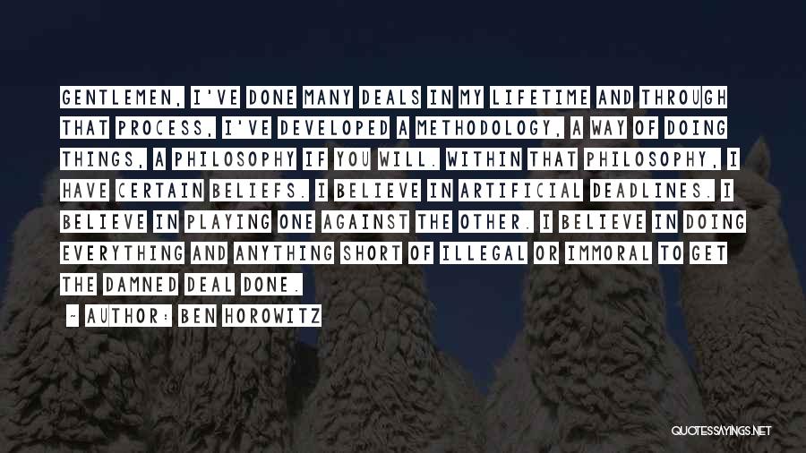 Ben Horowitz Quotes: Gentlemen, I've Done Many Deals In My Lifetime And Through That Process, I've Developed A Methodology, A Way Of Doing