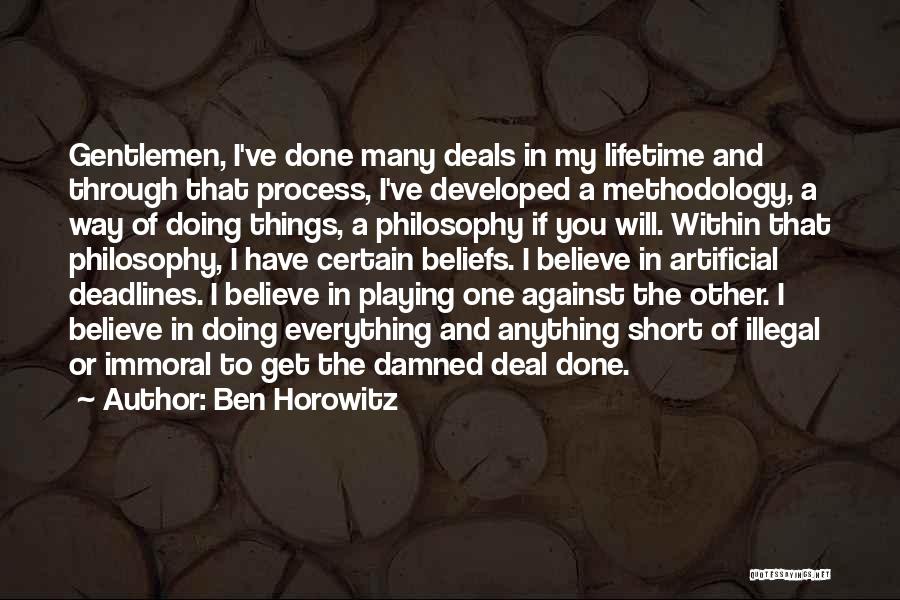 Ben Horowitz Quotes: Gentlemen, I've Done Many Deals In My Lifetime And Through That Process, I've Developed A Methodology, A Way Of Doing