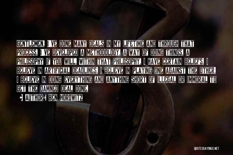 Ben Horowitz Quotes: Gentlemen, I've Done Many Deals In My Lifetime And Through That Process, I've Developed A Methodology, A Way Of Doing
