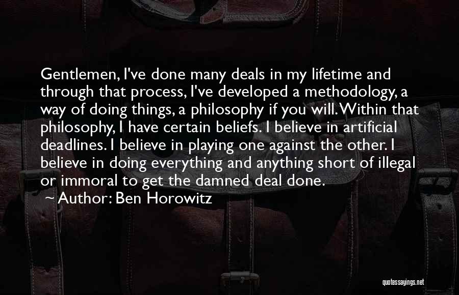 Ben Horowitz Quotes: Gentlemen, I've Done Many Deals In My Lifetime And Through That Process, I've Developed A Methodology, A Way Of Doing