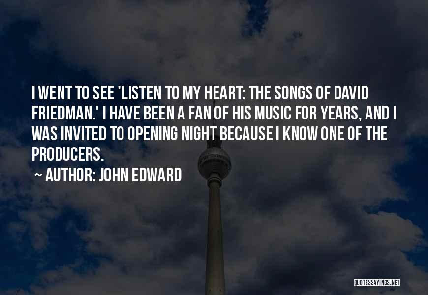 John Edward Quotes: I Went To See 'listen To My Heart: The Songs Of David Friedman.' I Have Been A Fan Of His