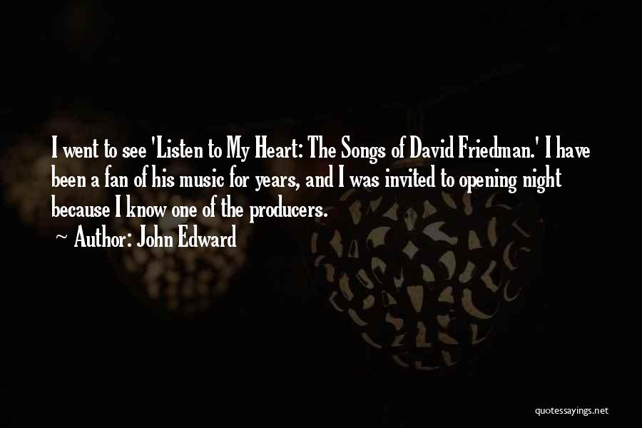 John Edward Quotes: I Went To See 'listen To My Heart: The Songs Of David Friedman.' I Have Been A Fan Of His