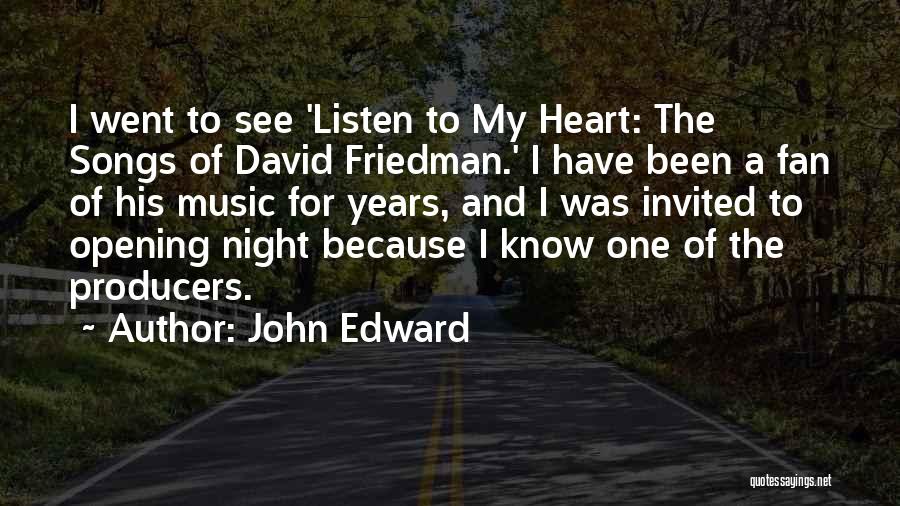 John Edward Quotes: I Went To See 'listen To My Heart: The Songs Of David Friedman.' I Have Been A Fan Of His