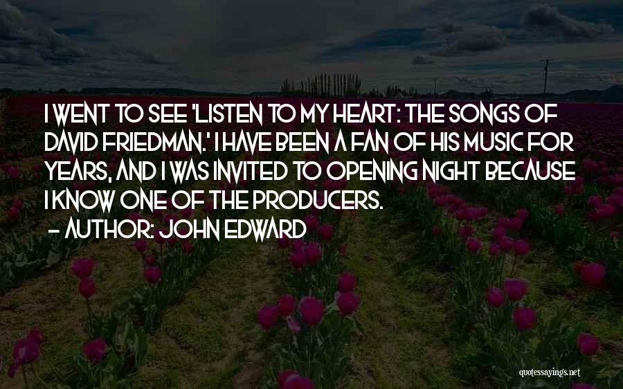 John Edward Quotes: I Went To See 'listen To My Heart: The Songs Of David Friedman.' I Have Been A Fan Of His