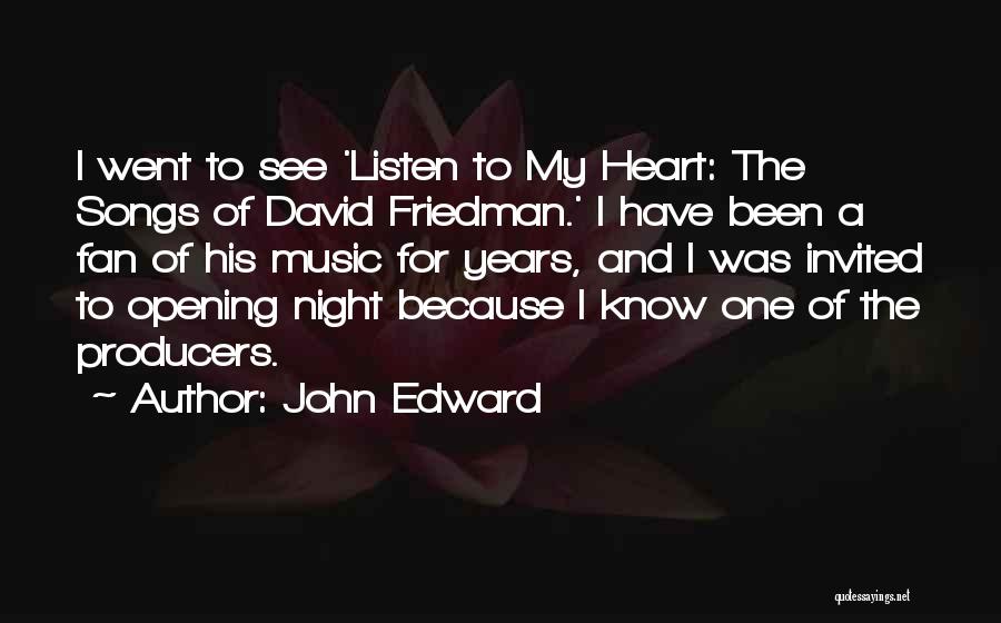 John Edward Quotes: I Went To See 'listen To My Heart: The Songs Of David Friedman.' I Have Been A Fan Of His