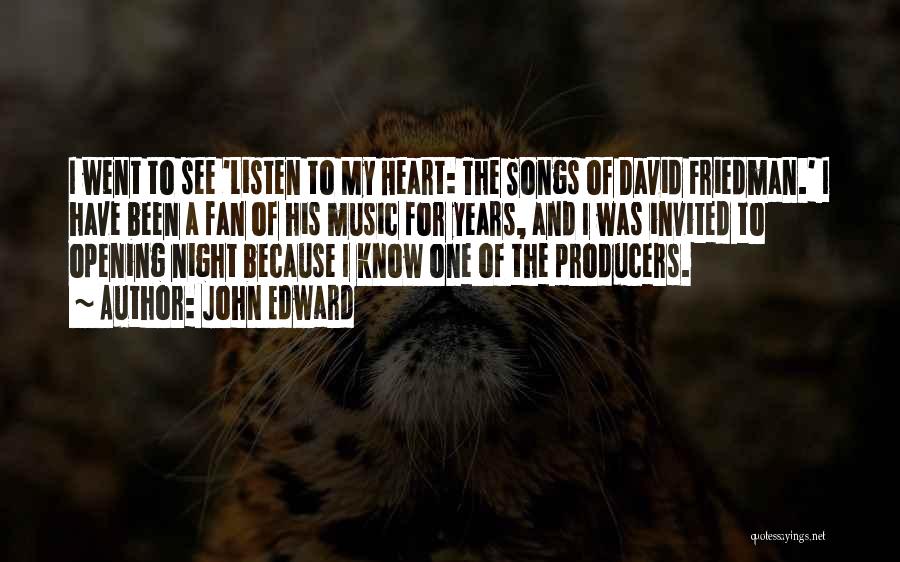 John Edward Quotes: I Went To See 'listen To My Heart: The Songs Of David Friedman.' I Have Been A Fan Of His