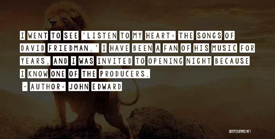 John Edward Quotes: I Went To See 'listen To My Heart: The Songs Of David Friedman.' I Have Been A Fan Of His
