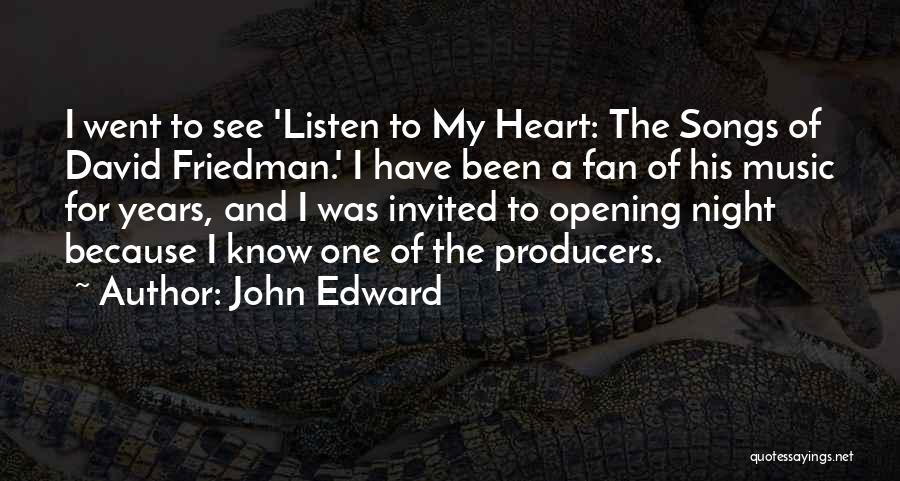 John Edward Quotes: I Went To See 'listen To My Heart: The Songs Of David Friedman.' I Have Been A Fan Of His