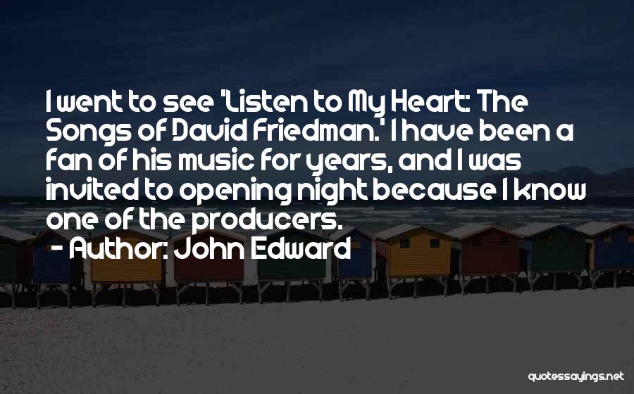 John Edward Quotes: I Went To See 'listen To My Heart: The Songs Of David Friedman.' I Have Been A Fan Of His