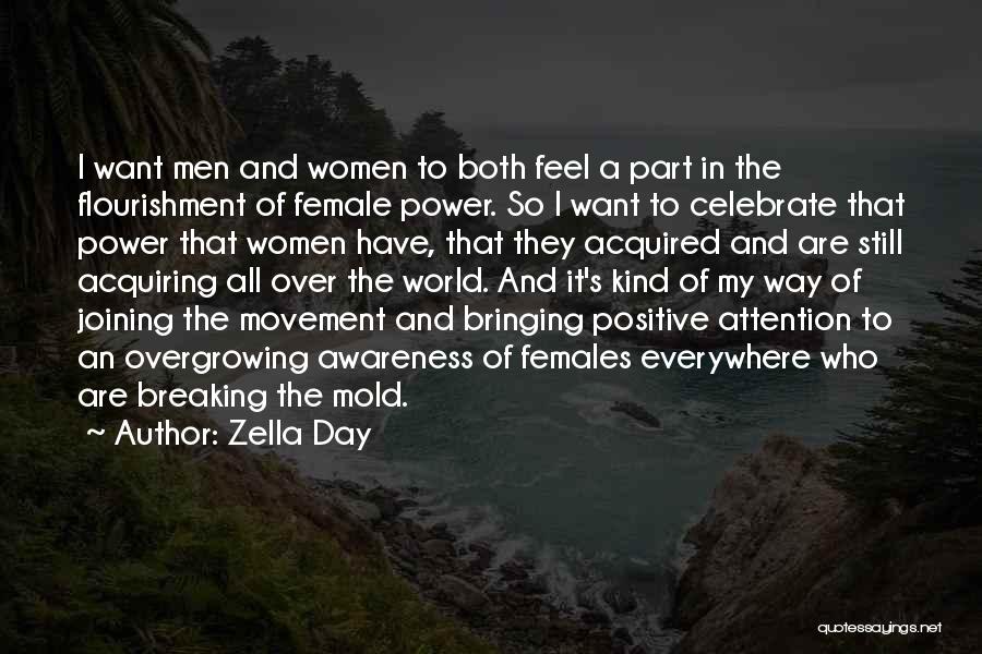 Zella Day Quotes: I Want Men And Women To Both Feel A Part In The Flourishment Of Female Power. So I Want To