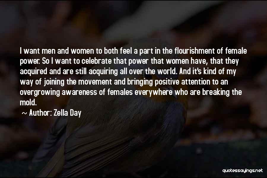 Zella Day Quotes: I Want Men And Women To Both Feel A Part In The Flourishment Of Female Power. So I Want To