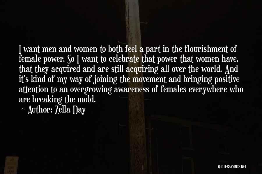 Zella Day Quotes: I Want Men And Women To Both Feel A Part In The Flourishment Of Female Power. So I Want To