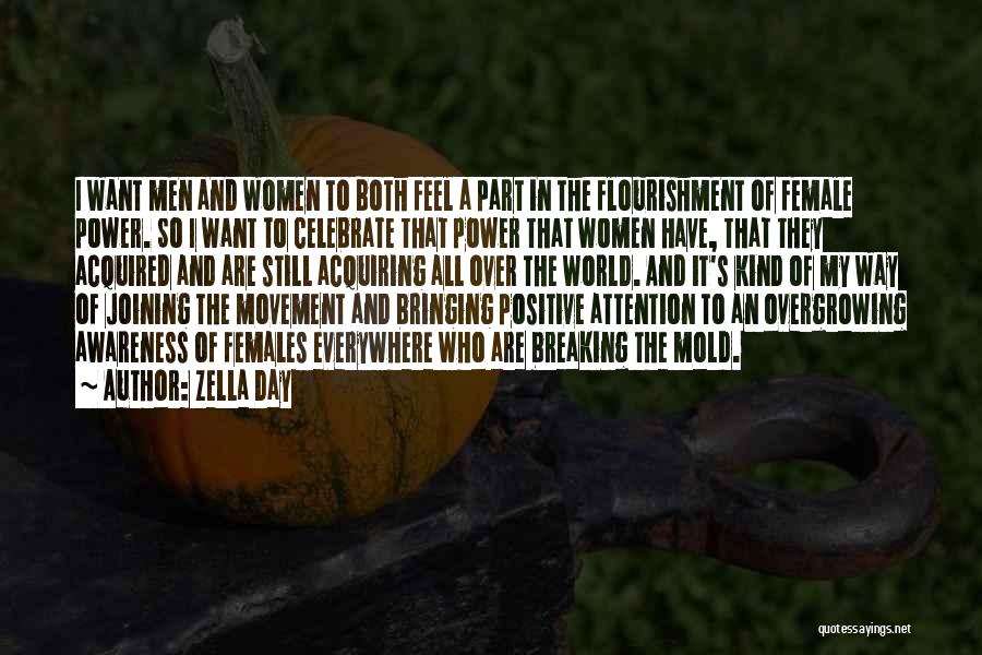 Zella Day Quotes: I Want Men And Women To Both Feel A Part In The Flourishment Of Female Power. So I Want To