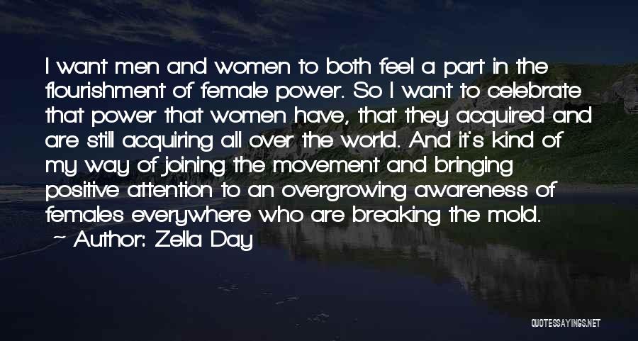 Zella Day Quotes: I Want Men And Women To Both Feel A Part In The Flourishment Of Female Power. So I Want To