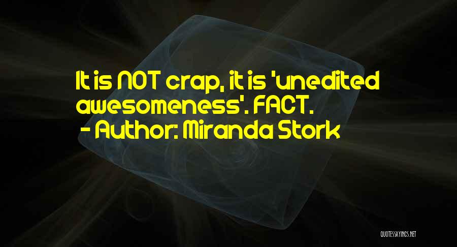 Miranda Stork Quotes: It Is Not Crap, It Is 'unedited Awesomeness'. Fact.