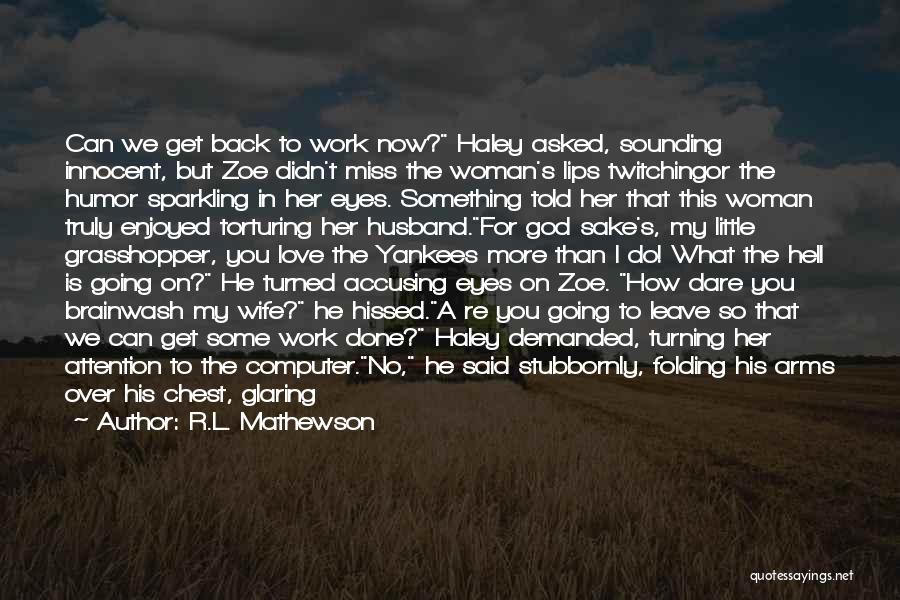 R.L. Mathewson Quotes: Can We Get Back To Work Now? Haley Asked, Sounding Innocent, But Zoe Didn't Miss The Woman's Lips Twitchingor The